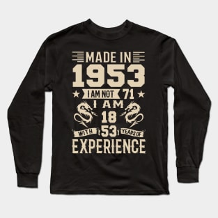 Made In 1953 I Am Not 71 I Am 18 With 53 Years Of Experience Long Sleeve T-Shirt